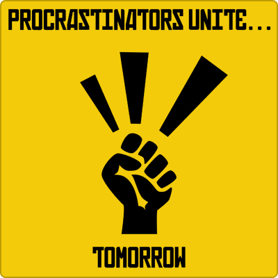 Procrastinators unite.jpeg